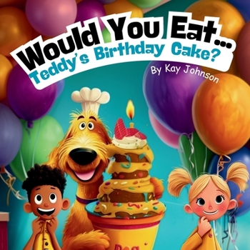 Paperback Would You Eat… Teddy’s Birthday Cake?: A Silly Birthday Dog Story with Wacky Ingredients, Giggles, and Imagination for Kids Ages 3-8, Paperback 8.5 X 8.5 Picture Book