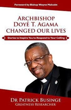 Paperback Archbishop Doye T. Agama Changed Our Lives: Stories To Inspire You To Respond To Your Calling Book