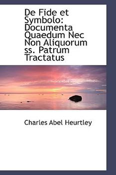De Fide et Symbolo : Documenta Quaedum Nec Non Aliquorum ss. Patrum Tractatus