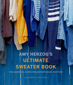 Paperback Amy Herzog's Ultimate Sweater Book: The Essential Guide for Adventurous Knitters Book