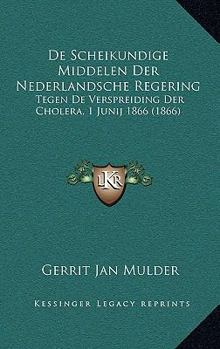 Paperback De Scheikundige Middelen Der Nederlandsche Regering: Tegen De Verspreiding Der Cholera, 1 Junij 1866 (1866) [Dutch] Book