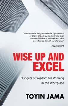 Paperback Wise Up and Excel: Wisdom Nuggets for Winning in the Workplace Book