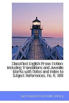 Classified English Prose Fiction : Including Translations and Juvenile Works with Notes and Index To
