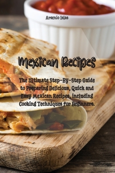 Paperback Mexican Recipes: The Ultimate Step-By-Step Guide to Preparing Delicious, Quick and Easy Mexican Recipes, including Cooking Techniques f Book