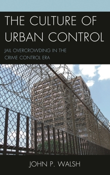 Paperback Culture of Urban Control: Jail Overcrowding in the Crime Control Era Book