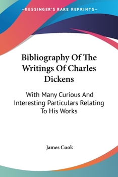 Paperback Bibliography Of The Writings Of Charles Dickens: With Many Curious And Interesting Particulars Relating To His Works Book