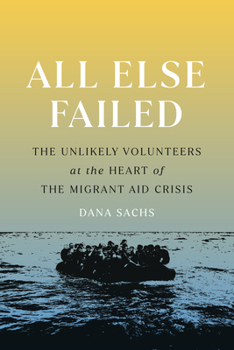 Paperback All Else Failed: The Unlikely Volunteers at the Heart of the Migrant Aid Crisis Book