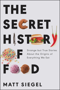 Hardcover The Secret History of Food: Strange But True Stories about the Origins of Everything We Eat Book