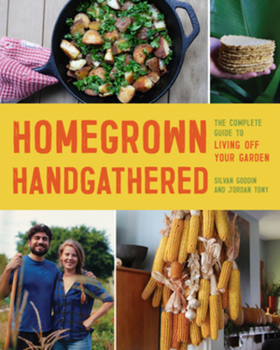 Homegrown Handgathered: The Complete Guide to Living Off the Land Wherever You Are