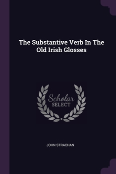 Paperback The Substantive Verb In The Old Irish Glosses Book
