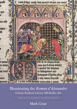 Hardcover Illuminating the Roman d'Alexandre: Oxford, Bodleian Library, MS Bodley 264: The Manuscript as Monument Book