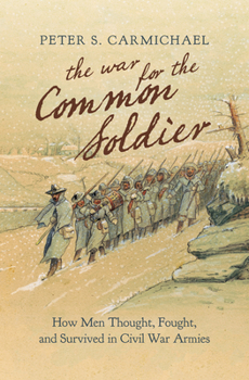 Hardcover The War for the Common Soldier: How Men Thought, Fought, and Survived in Civil War Armies Book