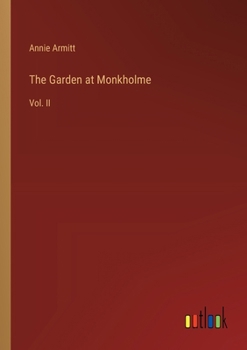 The Garden at Monkholme: Vol. II