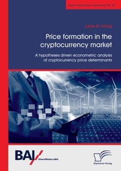 Paperback Price formation in the cryptocurrency market. A hypotheses driven econometric analysis of cryptocurrency price determinants Book