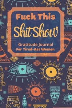 Paperback Fuck This Shit Show Gratitude Journal For Tired-Ass Women: Cuss words Gratitude Journal Gift For Tired-Ass Women and Girls; Blank Templates to Record Book