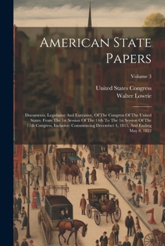 Paperback American State Papers: Documents, Legislative And Executive, Of The Congress Of The United States. From The 1st Session Of The 14th To The 1s Book
