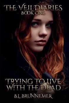 Trying to Live with the Dead - Book #1 of the Veil Diaries