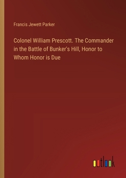 Paperback Colonel William Prescott. The Commander in the Battle of Bunker's Hill, Honor to Whom Honor is Due Book