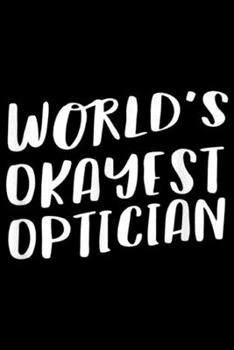 Paperback World's Okayest Optician: World's Okayest Optician Funny Best Gift Optometrist Journal/Notebook Blank Lined Ruled 6x9 100 Pages Book