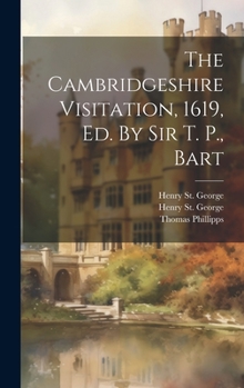 Hardcover The Cambridgeshire Visitation, 1619, Ed. By Sir T. P., Bart Book