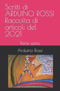 Paperback Scritti di ARDUINO ROSSI Raccolta di articoli del 2021: Parte sesta [Italian] Book