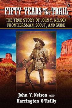 Paperback Fifty Years On The Trail: The True Story of John Y. Nelson, Frontiersman, Scout, and Guide Book