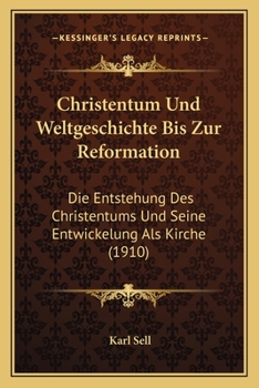 Paperback Christentum Und Weltgeschichte Bis Zur Reformation: Die Entstehung Des Christentums Und Seine Entwickelung Als Kirche (1910) [German] Book