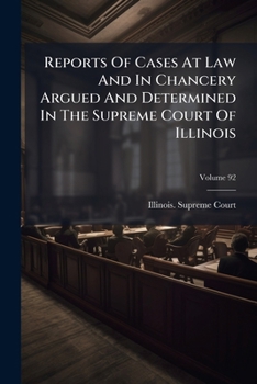 Reports of Cases at Law and in Chancery Argued and Determined in the Supreme Court of Illinois, Volume 92...