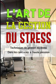 Paperback L'Art de la Gestion Du Stress: Techniques de gestion du stress dans les carrières à haute pression [French] Book