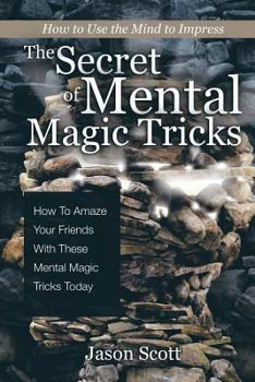 Paperback The Secret of Mental Magic Tricks: How To Amaze Your Friends With These Mental Magic Tricks Today ! Book