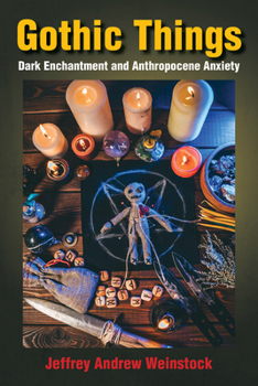 Hardcover Gothic Things: Dark Enchantment and Anthropocene Anxiety Book