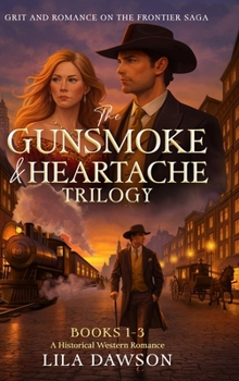 The Gunsmoke & Heartache Trilogy: A Historical Western Romance: Books 1-3 (Grit and Romance on the Frontier Saga)