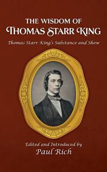 Paperback The Wisdom of Thomas Starr King: Thomas Starr King's Substance and Show Book