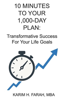 10 MINUTES TO YOUR 1,000-DAY PLAN: Transformative Success For Your Life Goals