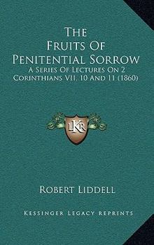 Paperback The Fruits Of Penitential Sorrow: A Series Of Lectures On 2 Corinthians VII, 10 And 11 (1860) Book