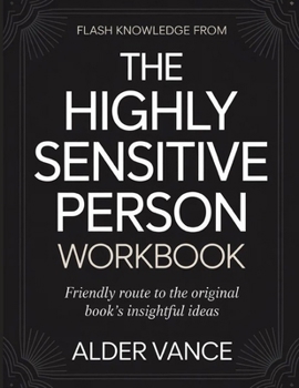 Flash Knowledge From The Highly Sensitive Person: Friendly Route to the Original Book’s Insightful Ideas