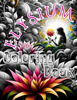 Paperback Elysium Coloring Book: Unlocking Nature's Secrets. Epic Quest for Healing and Enlightenment, Relaxation for Every Generation. Book