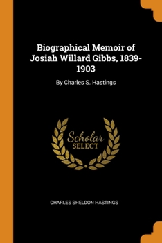 Paperback Biographical Memoir of Josiah Willard Gibbs, 1839-1903: By Charles S. Hastings Book