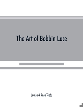 Paperback The art of bobbin lace: a practical text book of workmanship in antique and modern lace including Genoese, point de flandre Bruges guipure, du Book