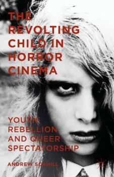 Hardcover The Revolting Child in Horror Cinema: Youth Rebellion and Queer Spectatorship Book