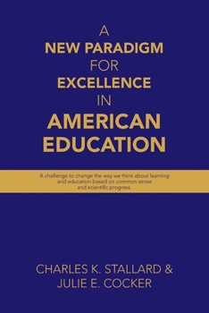 Paperback A New Paradigm for Excellence in American Education: A challenge to change the way we think about learning and education based on common sense and sci Book