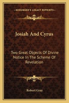 Paperback Josiah And Cyrus: Two Great Objects Of Divine Notice In The Scheme Of Revelation Book