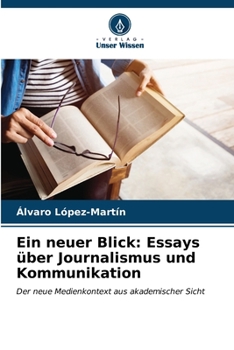 Ein neuer Blick: Essays über Journalismus und Kommunikation: Der neue Medienkontext aus akademischer Sicht (German Edition)