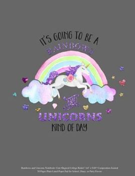 Paperback Rainbows and Unicorns Notebook: It's Going to be a Rainbows and Unicorns Kind of Day Cute Magical College Ruled 7.44" x 9.69" Composition Journal 50 P Book