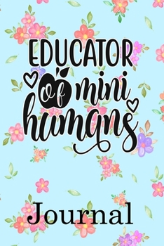 Educator of mini Humans Journal: Ruled Line Paper Teacher Notebook/Teacher Journal or Teacher Appreciation Notebook Gift  Exercise Book (100 Pages, 6 X 9 Inches) Soft Cover, Matte Finish