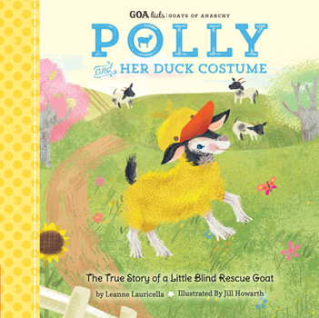 Polly and Her Duck Costume: the True Story of a Little Blind Rescue Goat - Book  of the GOA Kids - The Goats of Anarchy