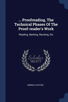 Paperback ... Proofreading, The Technical Phases Of The Proof-reader's Work: Reading, Marking, Revising, Etc Book