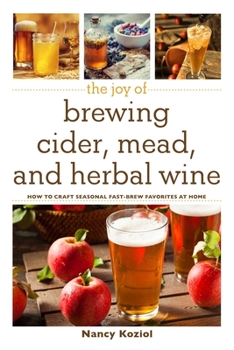 Paperback The Joy of Brewing Cider, Mead, and Herbal Wine: How to Craft Seasonal Fast-Brew Favorites at Home Book