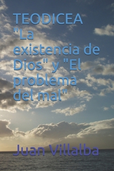 TEODICEA "La existencia de Dios" y "El problema del mal" (LA BIBLIA Y LA REALIDAD, ¿Concuerdan?) (Spanish Edition)