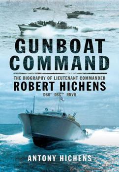GUNBOAT COMMANDER: The Biography of Lieutenant Commander Robert Hichens DSO* DSC** RNVR
